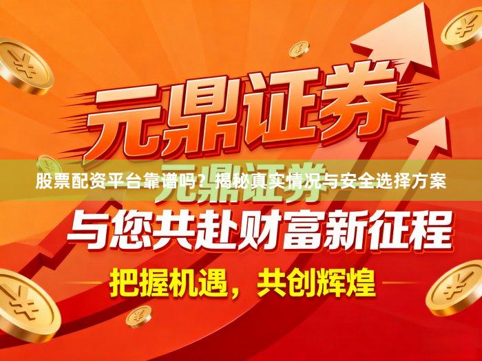 股票配资平台靠谱吗？揭秘真实情况与安全选择方案
