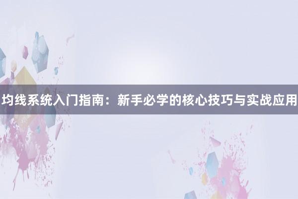 均线系统入门指南：新手必学的核心技巧与实战应用