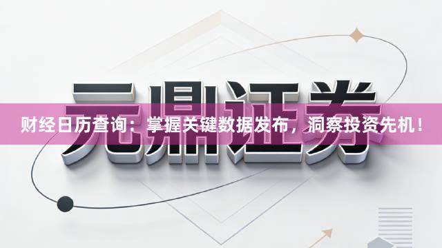 财经日历查询：掌握关键数据发布，洞察投资先机！