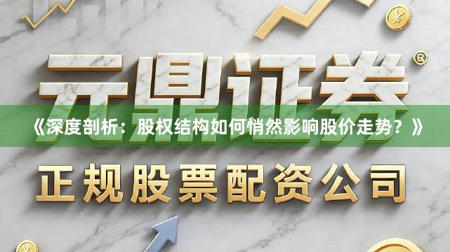 《深度剖析：股权结构如何悄然影响股价走势？》