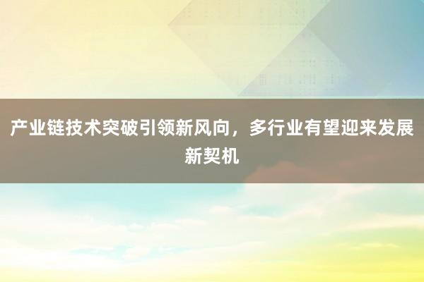 产业链技术突破引领新风向，多行业有望迎来发展新契机