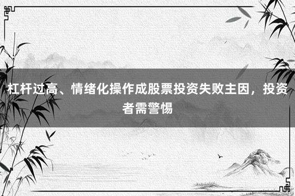 杠杆过高、情绪化操作成股票投资失败主因，投资者需警惕
